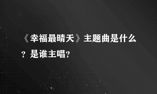 《幸福最晴天》主题曲是什么？是谁主唱？