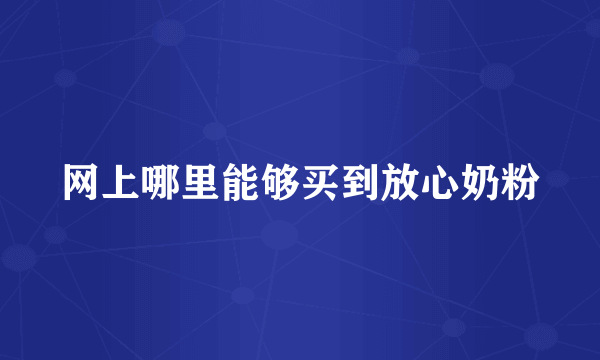 网上哪里能够买到放心奶粉