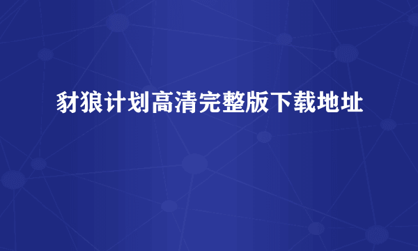 豺狼计划高清完整版下载地址