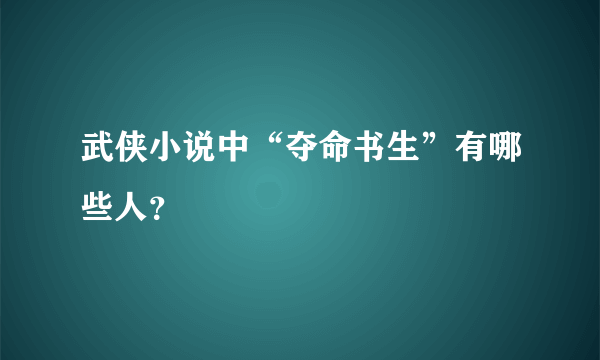 武侠小说中“夺命书生”有哪些人？