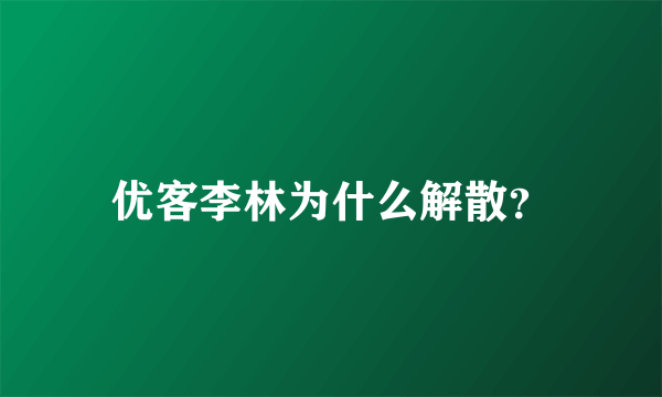 优客李林为什么解散？