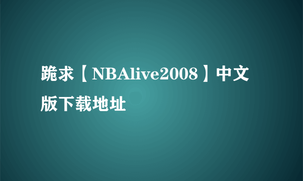 跪求【NBAlive2008】中文版下载地址