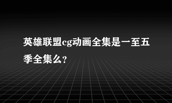 英雄联盟cg动画全集是一至五季全集么？