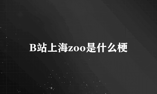 B站上海zoo是什么梗