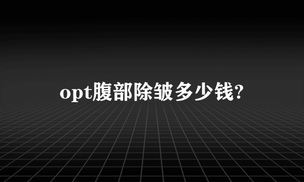 opt腹部除皱多少钱?