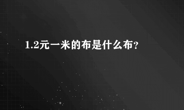 1.2元一米的布是什么布？