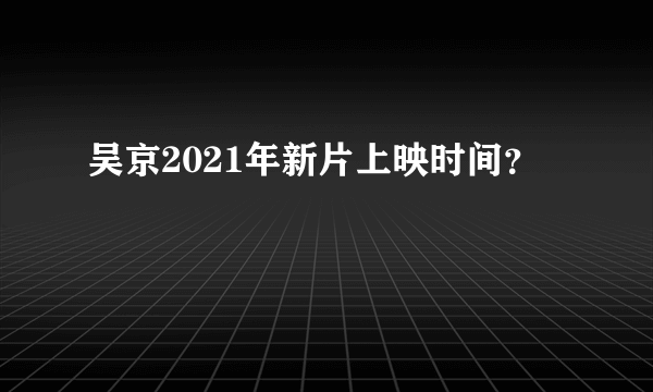 吴京2021年新片上映时间？