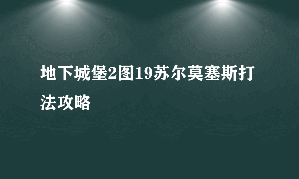 地下城堡2图19苏尔莫塞斯打法攻略