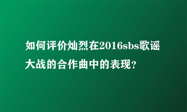 如何评价灿烈在2016sbs歌谣大战的合作曲中的表现？