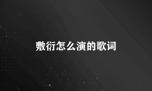 敷衍怎么演的歌词