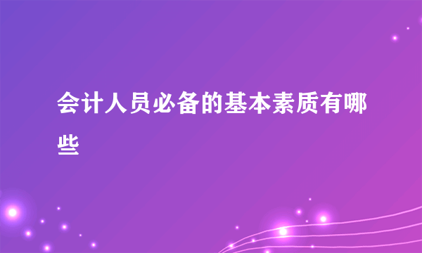 会计人员必备的基本素质有哪些