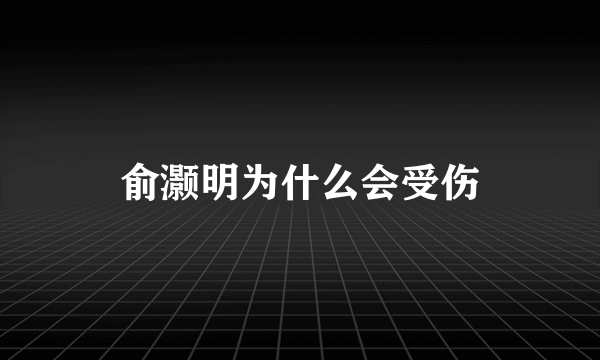 俞灏明为什么会受伤