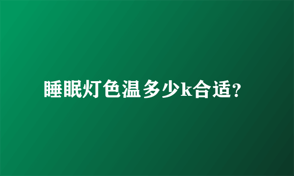 睡眠灯色温多少k合适？