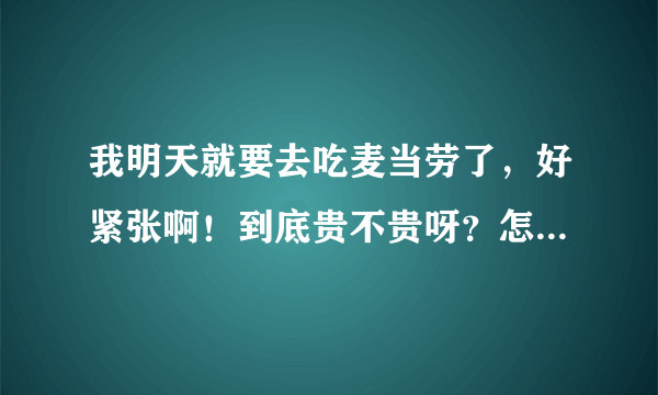 我明天就要去吃麦当劳了，好紧张啊！到底贵不贵呀？怎么能装成是经常吃的样子？能翘二郎腿吗？里面有厕所