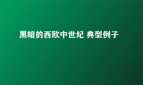 黑暗的西欧中世纪 典型例子