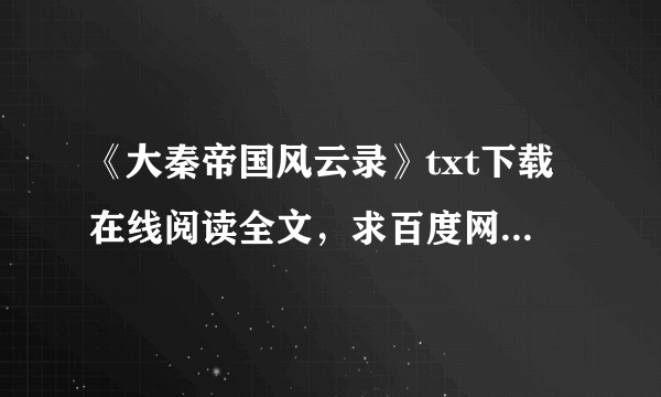 《大秦帝国风云录》txt下载在线阅读全文，求百度网盘云资源