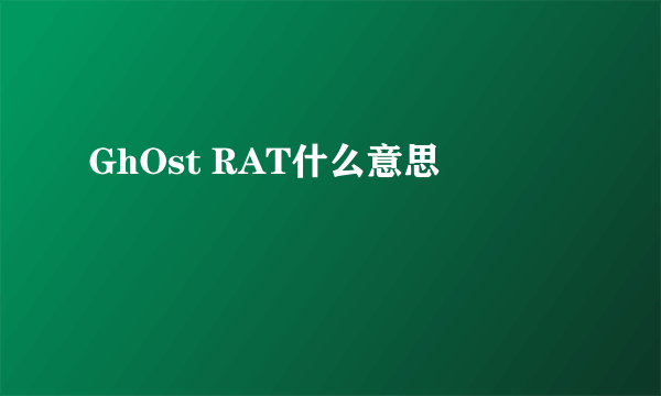 GhOst RAT什么意思