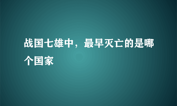 战国七雄中，最早灭亡的是哪个国家