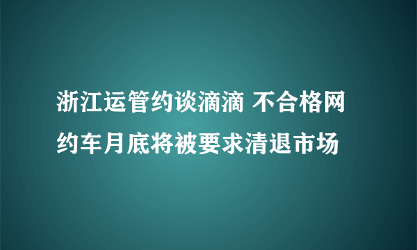 浙江运管约谈滴滴 不合格网约车月底将被要求清退市场