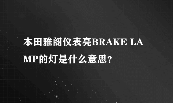 本田雅阁仪表亮BRAKE LAMP的灯是什么意思？