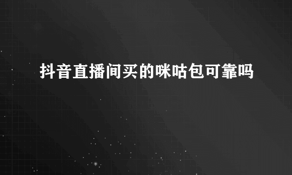 抖音直播间买的咪咕包可靠吗