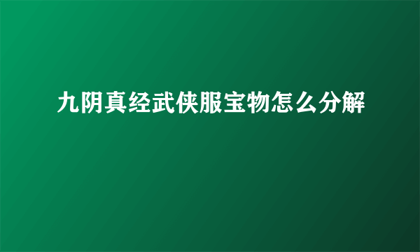 九阴真经武侠服宝物怎么分解