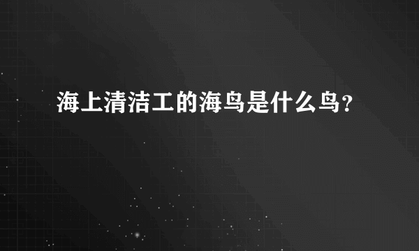 海上清洁工的海鸟是什么鸟？