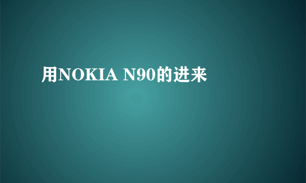 用NOKIA N90的进来