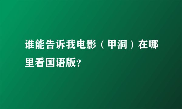 谁能告诉我电影（甲洞）在哪里看国语版？