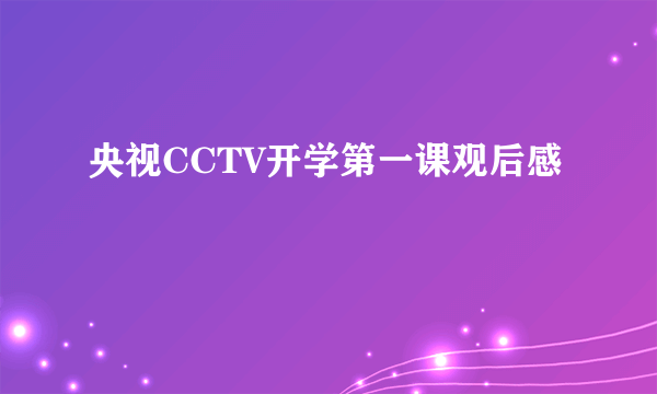 央视CCTV开学第一课观后感