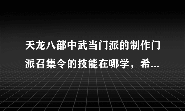 天龙八部中武当门派的制作门派召集令的技能在哪学，希望大家教教我