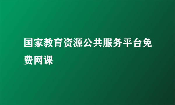 国家教育资源公共服务平台免费网课