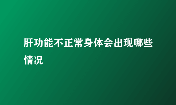 肝功能不正常身体会出现哪些情况