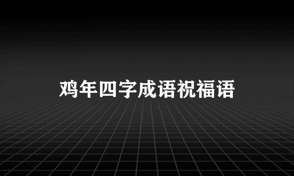 鸡年四字成语祝福语