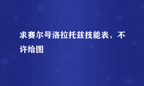 求赛尔号洛拉托兹技能表，不许给图