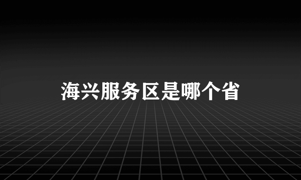 海兴服务区是哪个省