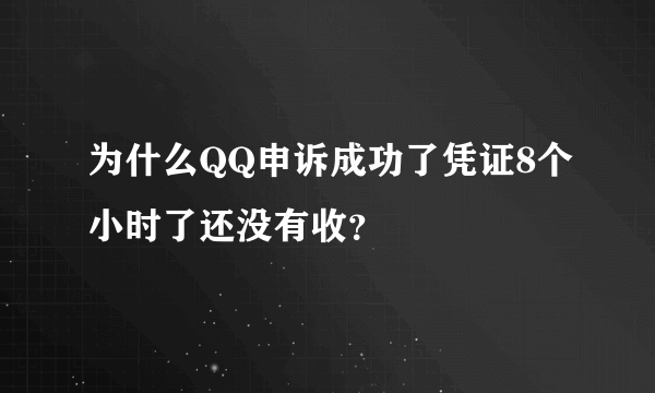 为什么QQ申诉成功了凭证8个小时了还没有收？