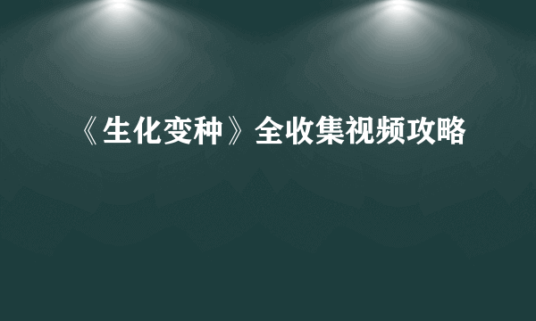 《生化变种》全收集视频攻略