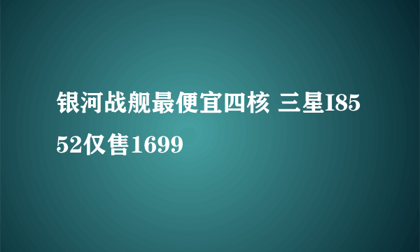 银河战舰最便宜四核 三星I8552仅售1699