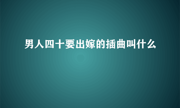 男人四十要出嫁的插曲叫什么