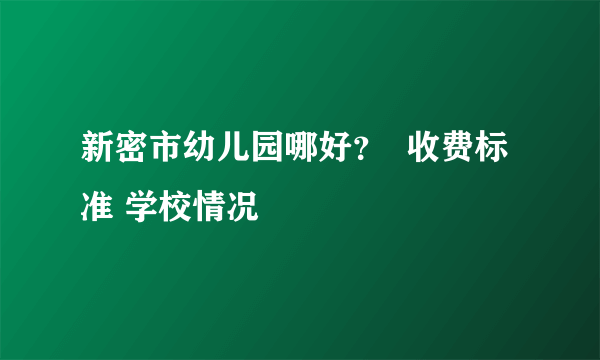 新密市幼儿园哪好？  收费标准 学校情况