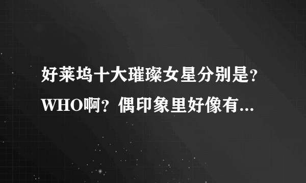 好莱坞十大璀璨女星分别是？WHO啊？偶印象里好像有梦露、赫本、褒曼、泰勒。。。