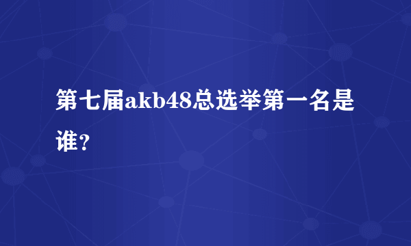 第七届akb48总选举第一名是谁？