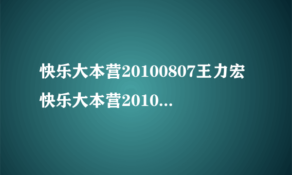 快乐大本营20100807王力宏快乐大本营20100807嘉宾快乐大本营20100807优酷视频播放