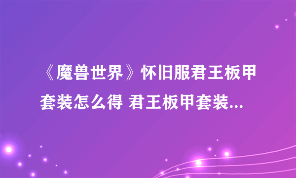 《魔兽世界》怀旧服君王板甲套装怎么得 君王板甲套装获取方法