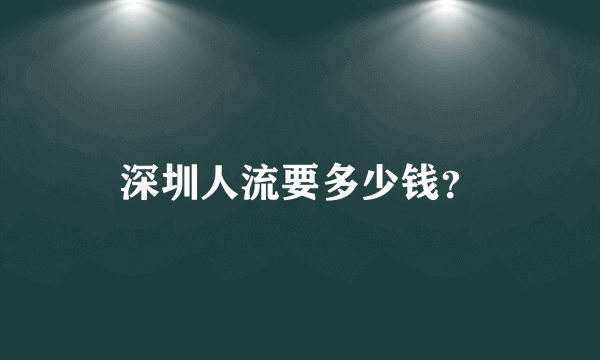 深圳人流要多少钱？