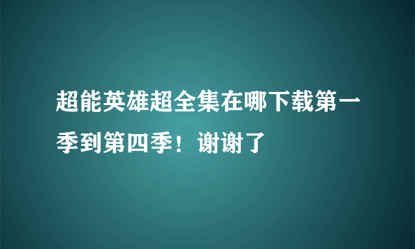 超能英雄超全集在哪下载第一季到第四季！谢谢了