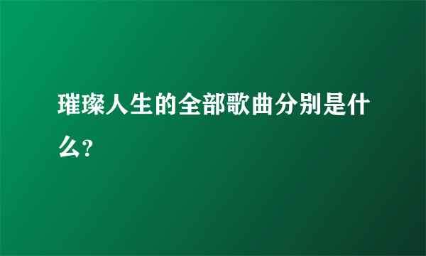 璀璨人生的全部歌曲分别是什么？