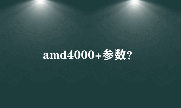 amd4000+参数？