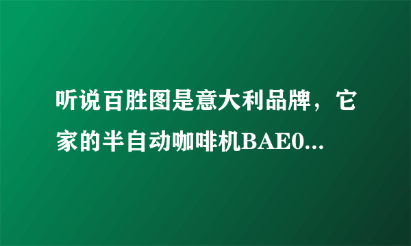 听说百胜图是意大利品牌，它家的半自动咖啡机BAE01怎么样？